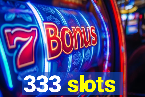 333 slots